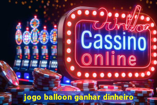 jogo balloon ganhar dinheiro